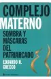 PDF Complejo Materno. Sombras y Mascaras Del Patriarcado del autor Eduardo Grecco