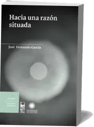 Descargar «Hacia Una Razón Situada» PDF completo José Fernando García 2022
