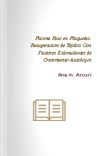 Google Books en PDF: Plasma Rico en Plaquetas. Recuperacion de Tejidos Con Factores Estimulantes de Crecimiento Autologos de Ana m. Arcuri edición 2022 versión completa