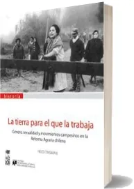 La Tierra para el Que la Trabaja: Género, Sexualidad y Movimientos Campesinos en la Reforma Agraria Chi... Mega 1 link gratis | Heidi Tinsman