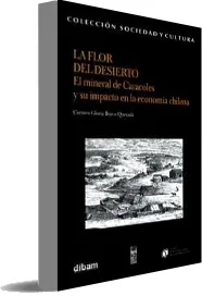 ePub La Flor Del Desierto. El Mineral de Caracoles y su Impacto en la Economía Chilena descargar online + resumen