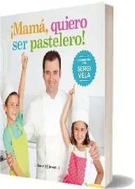 Libro completo gratis en PDF: ¡Mamá, Quiero Ser Pastelero! escrito por Sergi Vela edición 2023 