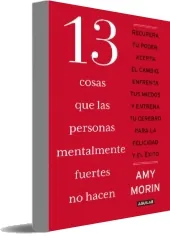 Descargar 13 Cosas Que Las Personas Mentalmente Fuertes no Hacen de Amy Morin Libro completo (Aguilar) | Resumen 