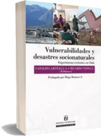 «Vulnerabilidades y Desastres Socionaturales. Experiencias Recientes en Chile» Descarga directa PDF Ricardo Tapia año 2023 + resumen