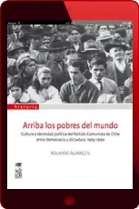 Descargar Arriba Los Pobres Del Mundo. Cultura e Identidad Política Del Partido Comunista de Chile entre Democrac... completo PDF