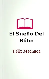 Libros completos para leer: El Sueño Del Búho escrito por Félix Machuca Google Books (520) ZIP, LIT, PPMd, LRF, AZW, RAR Bajar sin registro