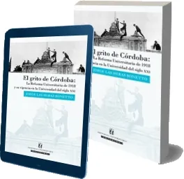 Libro completo: El Grito de Córdoba. La Reforma Universitaria de 1918 y su Vigencia en la Universidad Del Siglo Xxi de Jorge Las Heras en PDF
