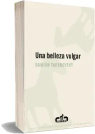 Google Books: Una Belleza Vulgar de Damián Tabarovsky en PDF 2023 versión completa